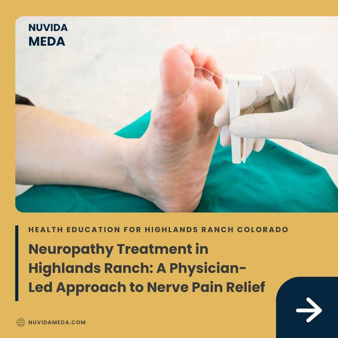 Neuropathy Treatment in Highlands Ranch: A Physician-Led Approach to Nerve Pain Relief