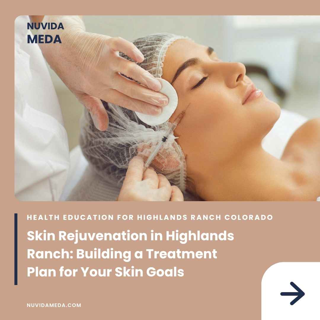 Skin Rejuvenation in Highlands Ranch: Building a Treatment Plan for Your Skin Goals